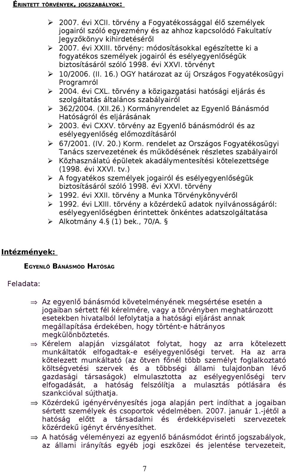 ) OGY határozat az új Országos Fogyatékosügyi Programról 2004. évi CXL. törvény a közigazgatási hatósági eljárás és szolgáltatás általános szabályairól 362/2004. (XII.26.