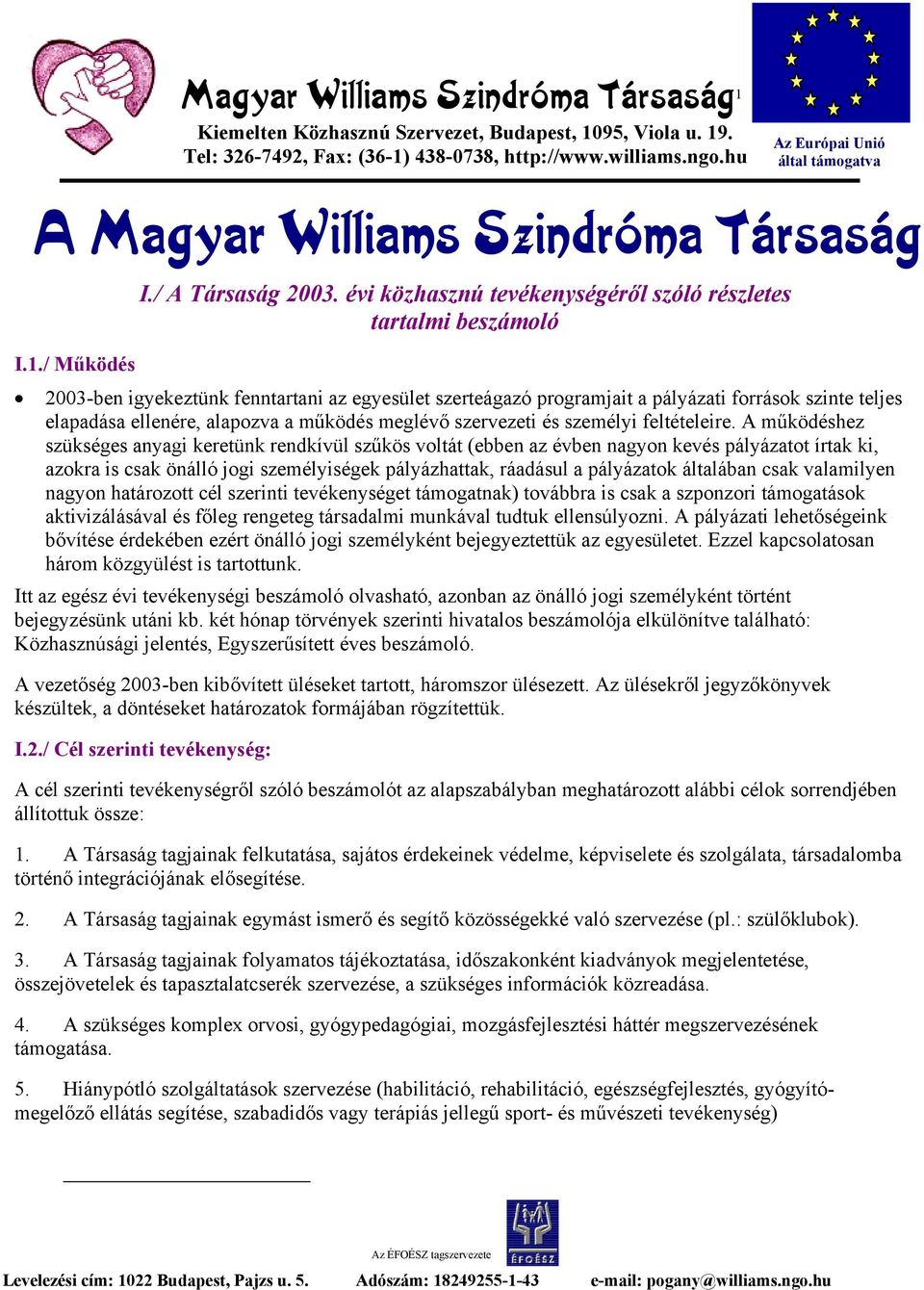 / Működés 2003-ben igyekeztünk fenntartani az egyesület szerteágazó programjait a pályázati források szinte teljes elapadása ellenére, alapozva a működés meglévő szervezeti és személyi feltételeire.