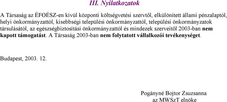 társulásától, az egészségbiztosítási önkormányzattól és mindezek szerveitől 2003-ban nem kapott támogatást.