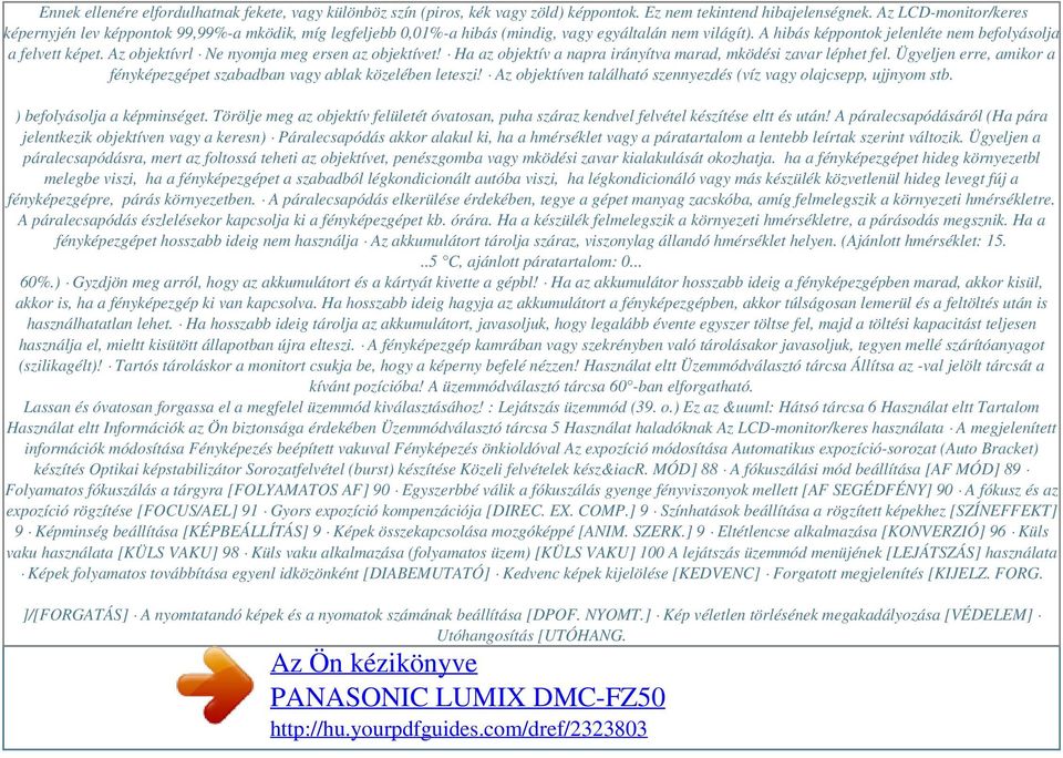 Az objektívrl Ne nyomja meg ersen az objektívet! Ha az objektív a napra irányítva marad, mködési zavar léphet fel. Ügyeljen erre, amikor a fényképezgépet szabadban vagy ablak közelében leteszi!