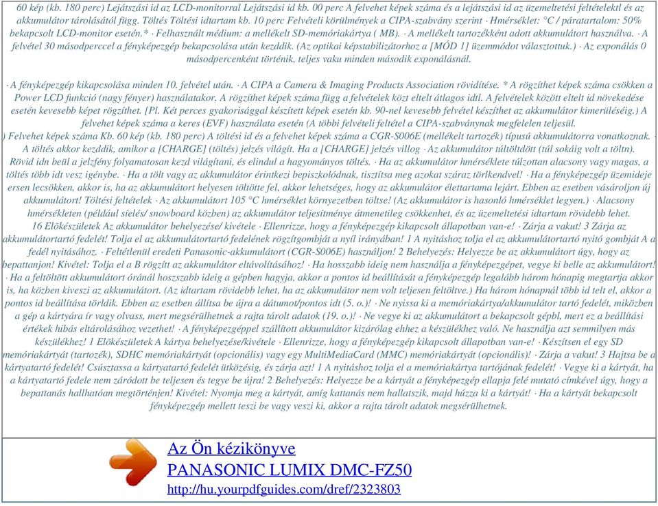 * Felhasznált médium: a mellékelt SD-memóriakártya ( MB). A mellékelt tartozékként adott akkumulátort használva. A felvétel 30 másodperccel a fényképezgép bekapcsolása után kezddik.