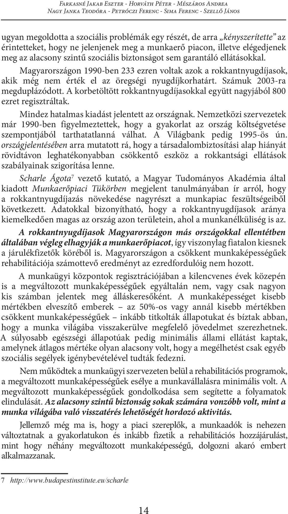 Magyarországon 1990-ben 233 ezren voltak azok a rokkantnyugdíjasok, akik még nem érték el az öregségi nyugdíjkorhatárt. Számuk 2003-ra megduplázódott.