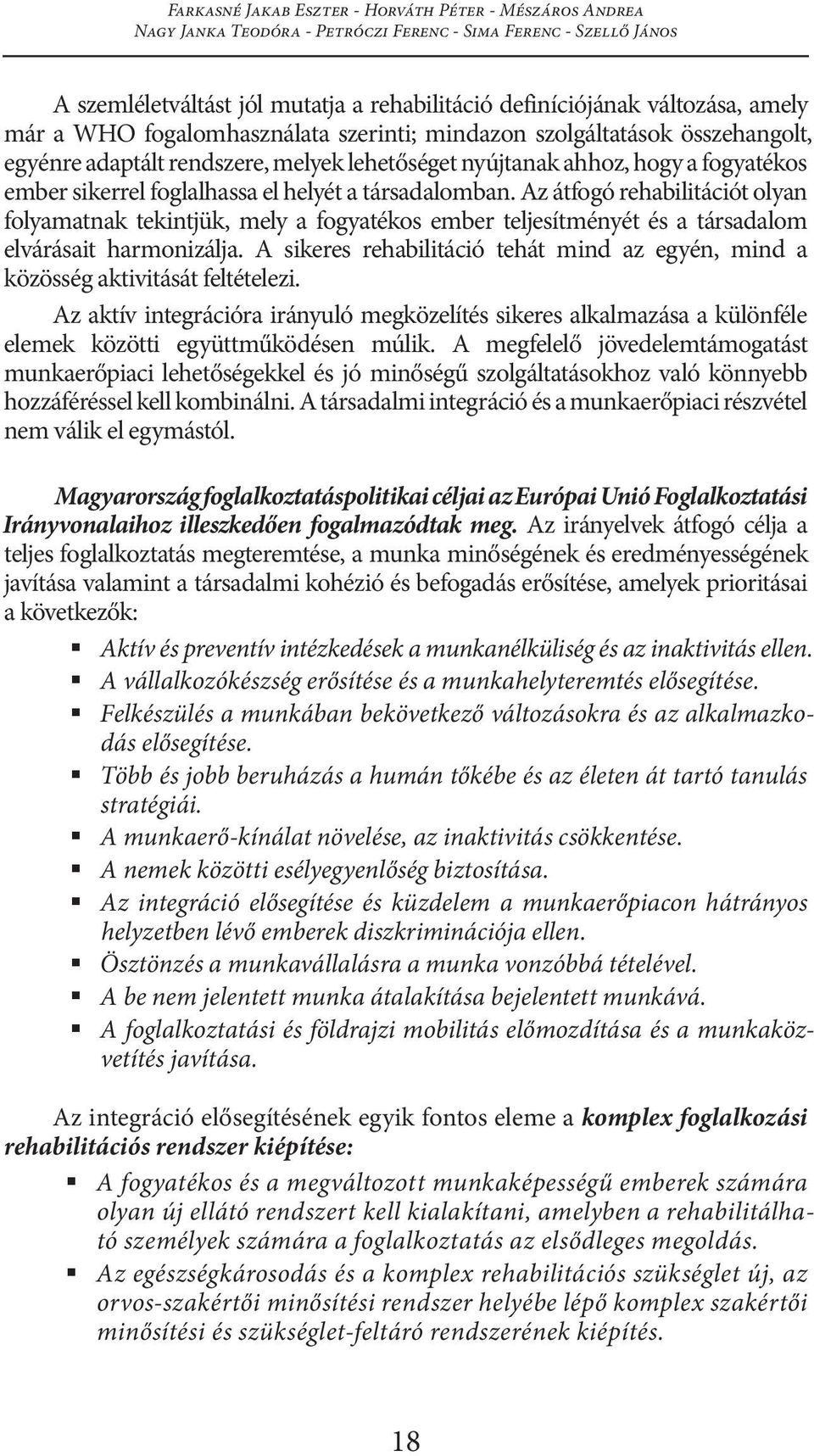 helyét a társadalomban. Az átfogó rehabilitációt olyan folyamatnak tekintjük, mely a fogyatékos ember teljesítményét és a társadalom elvárásait harmonizálja.