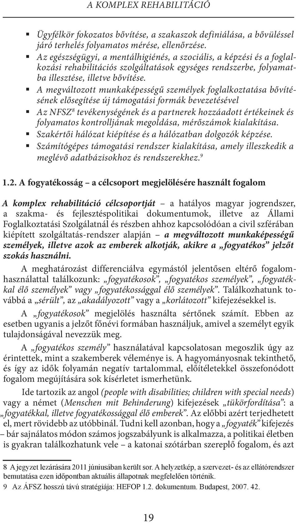 A megváltozott munkaképességű személyek foglalkoztatása bővítésének elősegítése új támogatási formák bevezetésével Az NFSZ 8 tevékenységének és a partnerek hozzáadott értékeinek és folyamatos