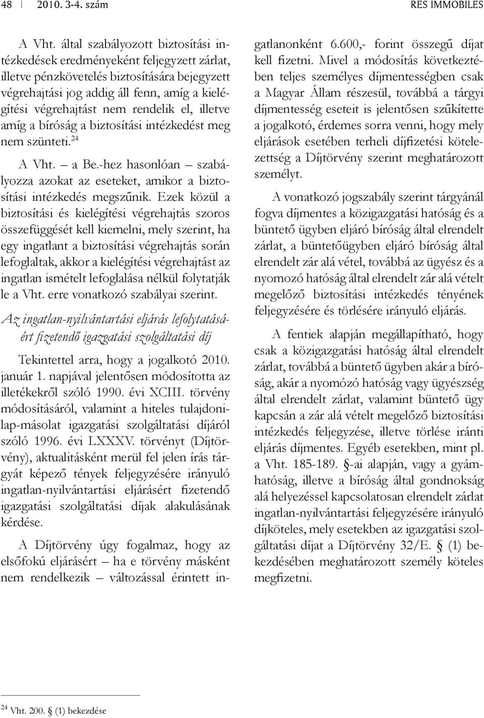 rendelik el, illetve amíg a bíróság a biztosítási intézkedést meg nem szünteti. 24 A Vht. a Be.-hez hasonlóan szabályozza azokat az eseteket, amikor a biztosítási intézkedés megszűnik.