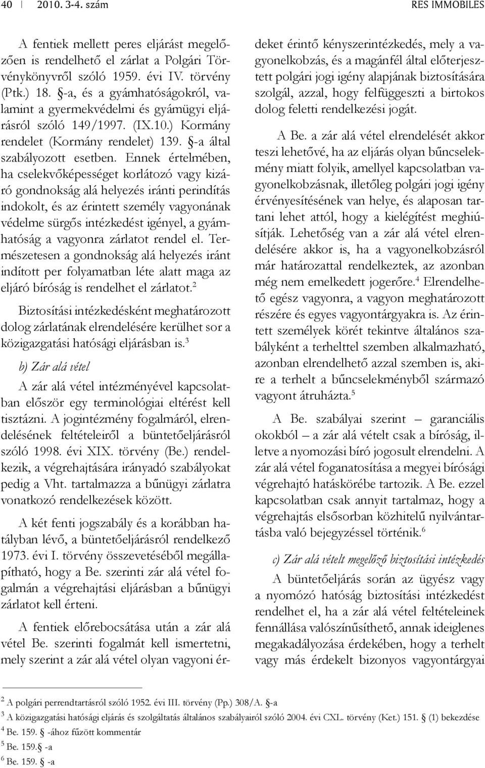 Ennek értelmében, ha cselekvőképességet korlátozó vagy kizáró gondnokság alá helyezés iránti perindítás indokolt, és az érintett személy vagyonának védelme sürgős intézkedést igényel, a gyámhatóság a