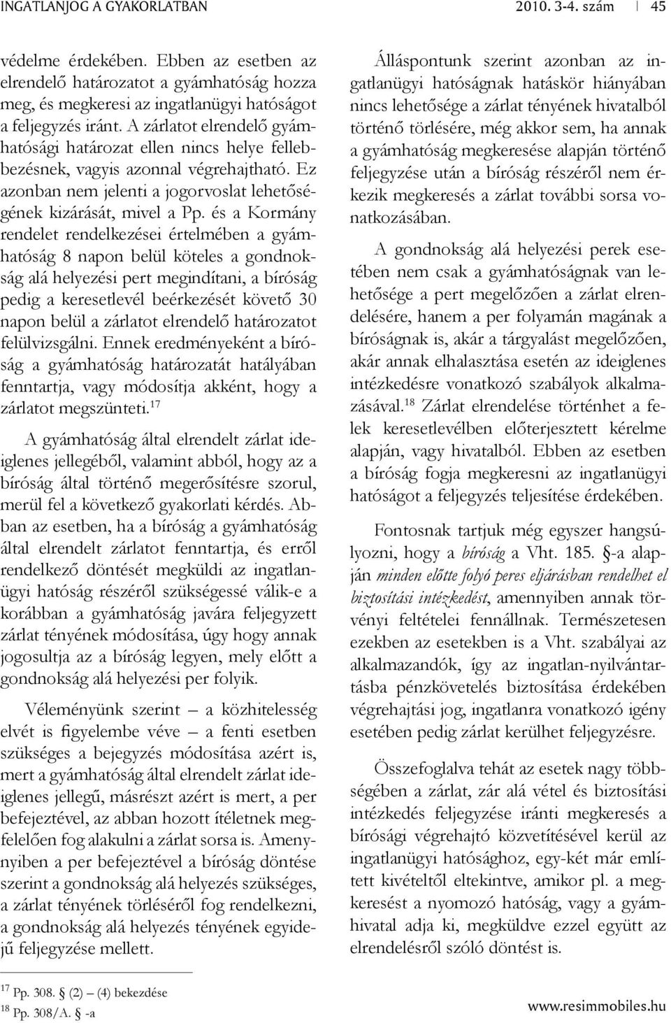 és a Kormány rendelet rendelkezései értelmében a gyámhatóság 8 napon belül köteles a gondnokság alá helyezési pert megindítani, a bíróság pedig a keresetlevél beérkezését követő 30 napon belül a