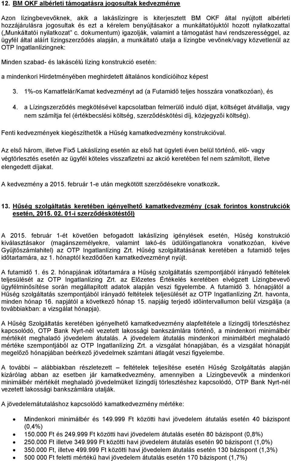 dokumentum) igazolják, valamint a támogatást havi rendszerességgel, az ügyfél által aláírt lízingszerződés alapján, a munkáltató utalja a lízingbe vevőnek/vagy közvetlenül az OTP Ingatlanlízingnek: