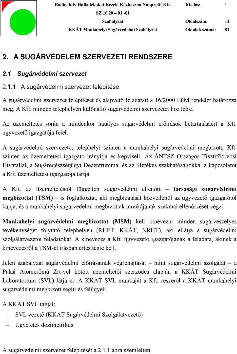 A sugárvédelmi szervezetet telephelyi szinten a munkahelyi sugárvédelmi megbízott, Kft. szinten az üzemeltetési igazgató irányítja és képviseli.