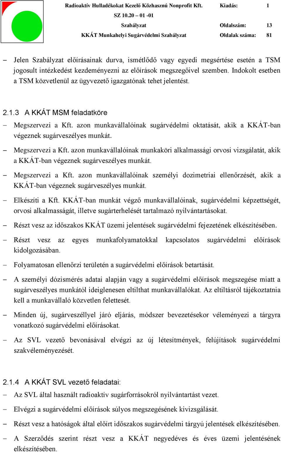 azon munkavállalóinak sugárvédelmi oktatását, akik a KKÁT-ban végeznek sugárveszélyes munkát. Megszervezi a Kft.