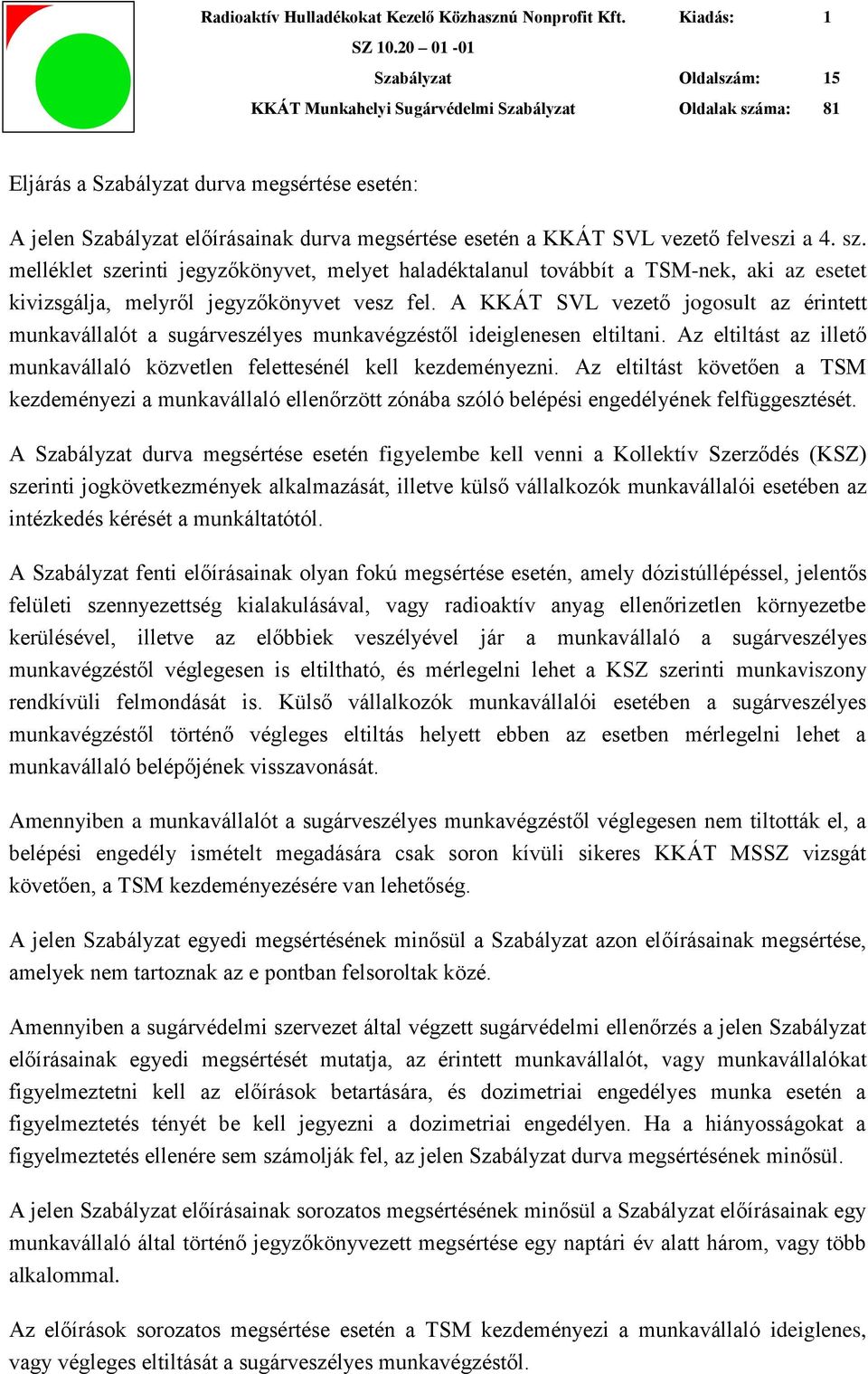 A KKÁT SVL vezető jogosult az érintett munkavállalót a sugárveszélyes munkavégzéstől ideiglenesen eltiltani. Az eltiltást az illető munkavállaló közvetlen felettesénél kell kezdeményezni.