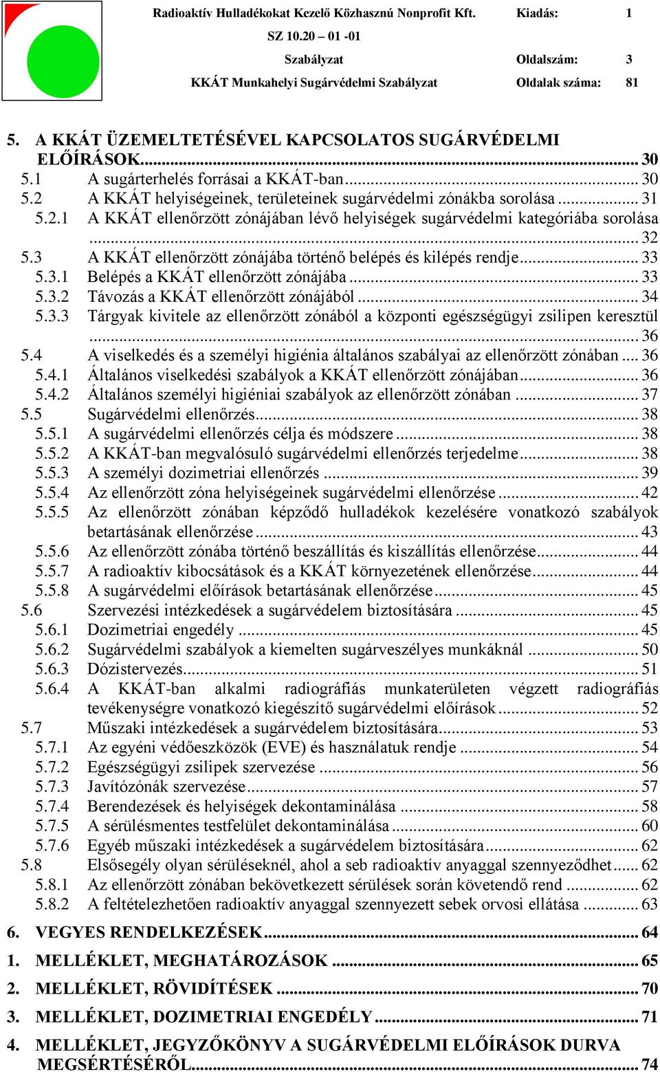 .. 33 5.3.2 Távozás a KKÁT ellenőrzött zónájából... 34 5.3.3 Tárgyak kivitele az ellenőrzött zónából a központi egészségügyi zsilipen keresztül... 36 5.