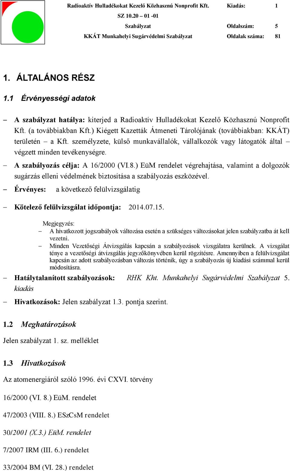 A szabályozás célja: A 16/2000 (VI.8.) EüM rendelet végrehajtása, valamint a dolgozók sugárzás elleni védelmének biztosítása a szabályozás eszközével.