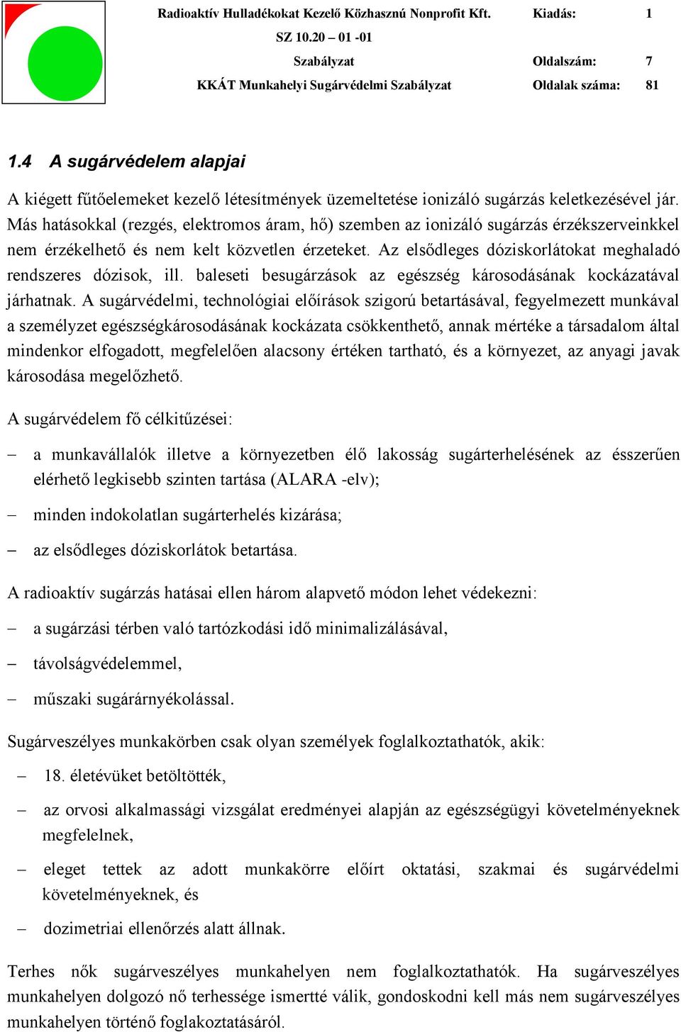 Az elsődleges dóziskorlátokat meghaladó rendszeres dózisok, ill. baleseti besugárzások az egészség károsodásának kockázatával járhatnak.