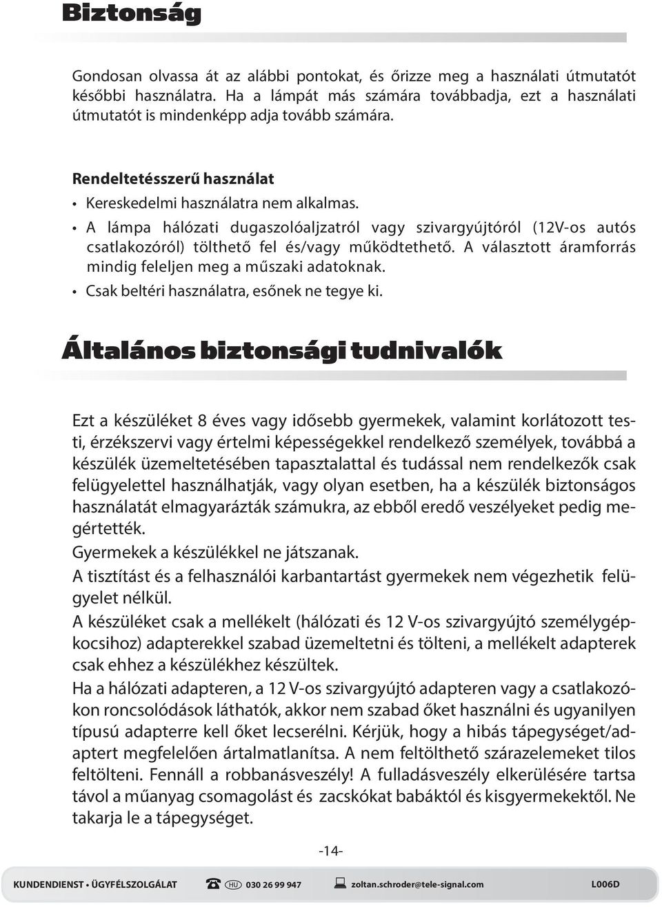 A lámpa hálózati dugaszolóaljzatról vagy szivargyújtóról (12V-os autós csatlakozóról) tölthető fel és/vagy működtethető. A választott áramforrás mindig feleljen meg a műszaki adatoknak.