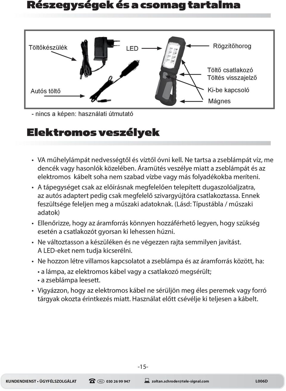 Áramütés veszélye miatt a zseblámpát és az elektromos kábelt soha nem szabad vízbe vagy más folyadékokba meríteni.
