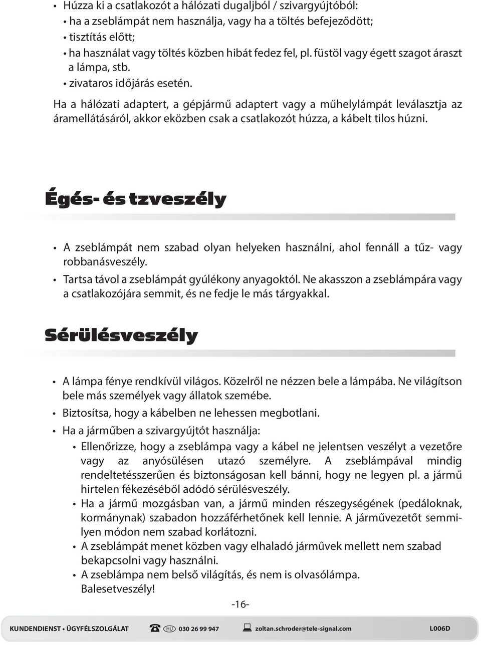 Ha a hálózati adaptert, a gépjármű adaptert vagy a műhelylámpát leválasztja az áramellátásáról, akkor eközben csak a csatlakozót húzza, a kábelt tilos húzni.
