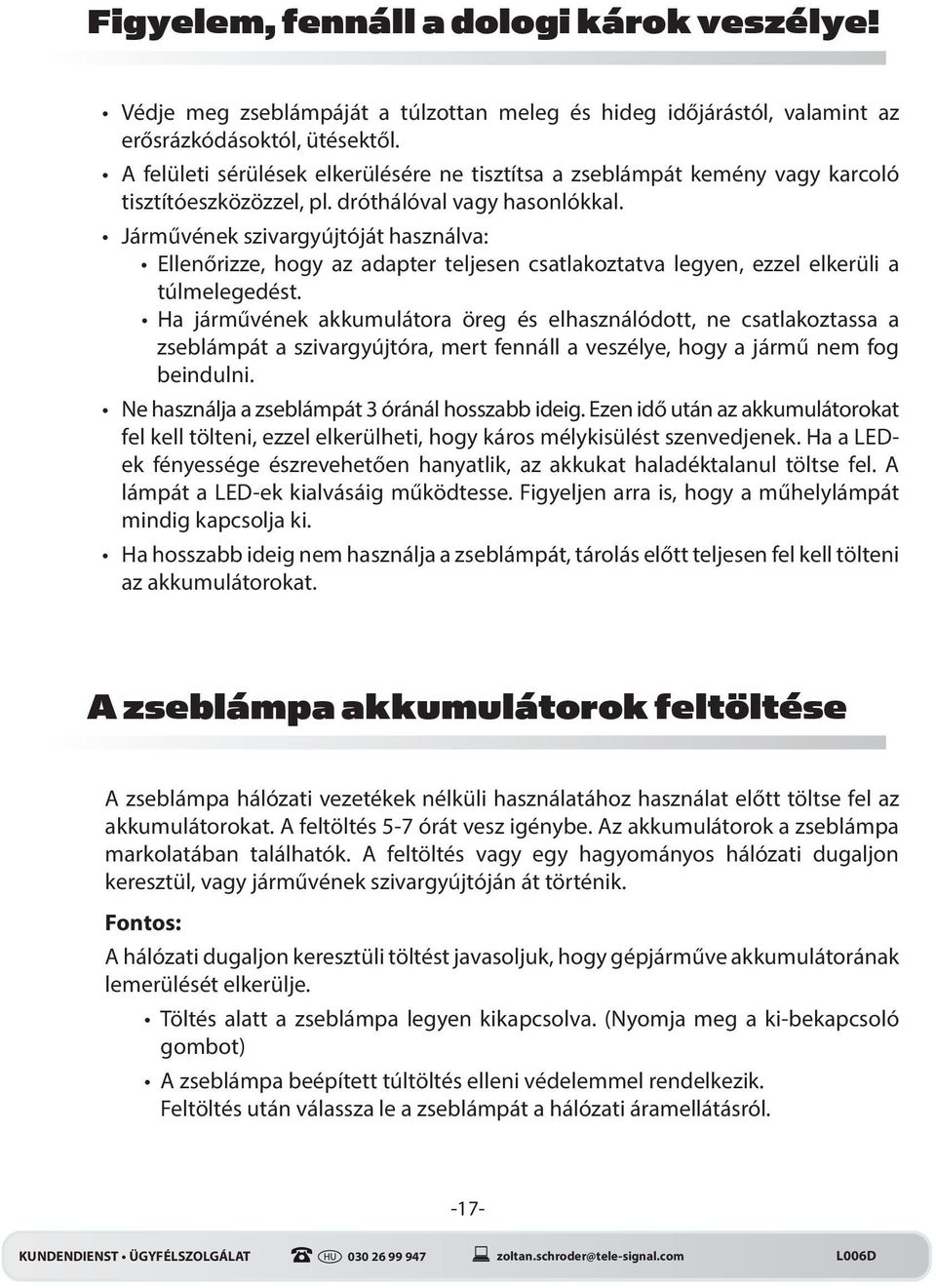 Járművének szivargyújtóját használva: Ellenőrizze, hogy az adapter teljesen csatlakoztatva legyen, ezzel elkerüli a túlmelegedést.
