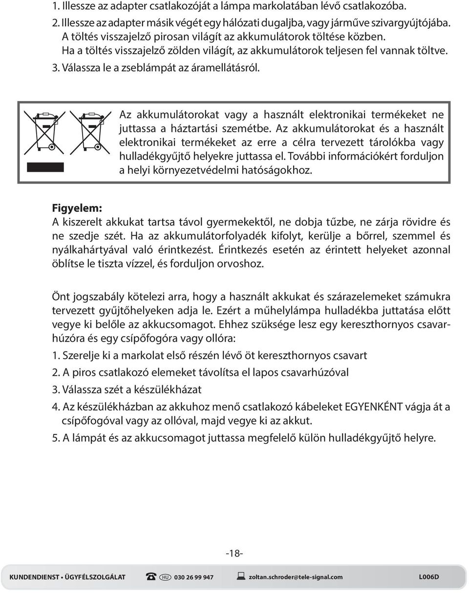 Válassza le a zseblámpát az áramellátásról. Az akkumulátorokat vagy a használt elektronikai termékeket ne juttassa a háztartási szemétbe.