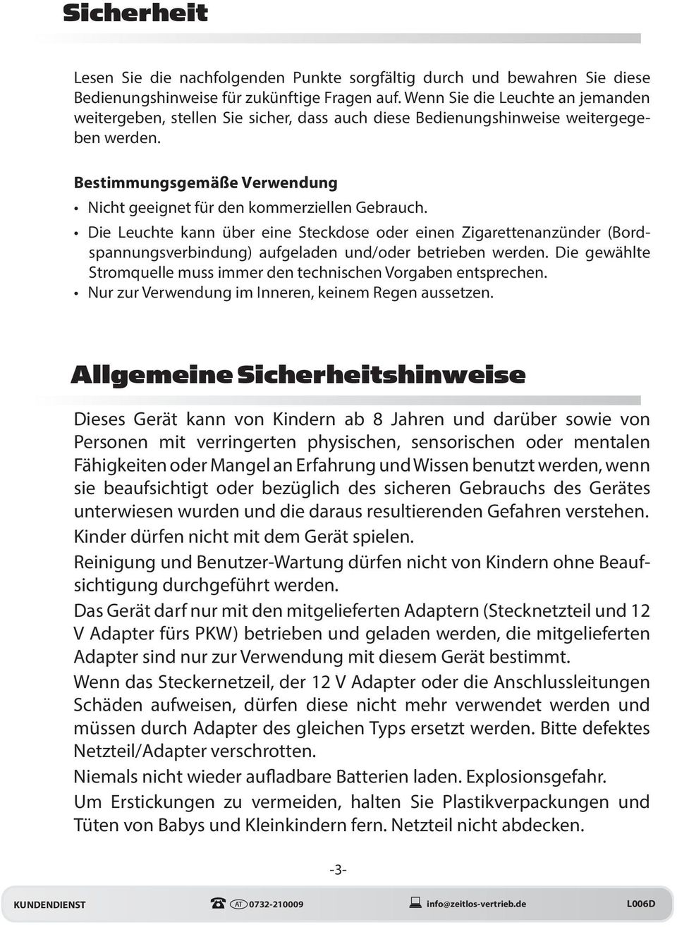 Die Leuchte kann über eine Steckdose oder einen Zigarettenanzünder (Bordspannungsverbindung) aufgeladen und/oder betrieben werden.