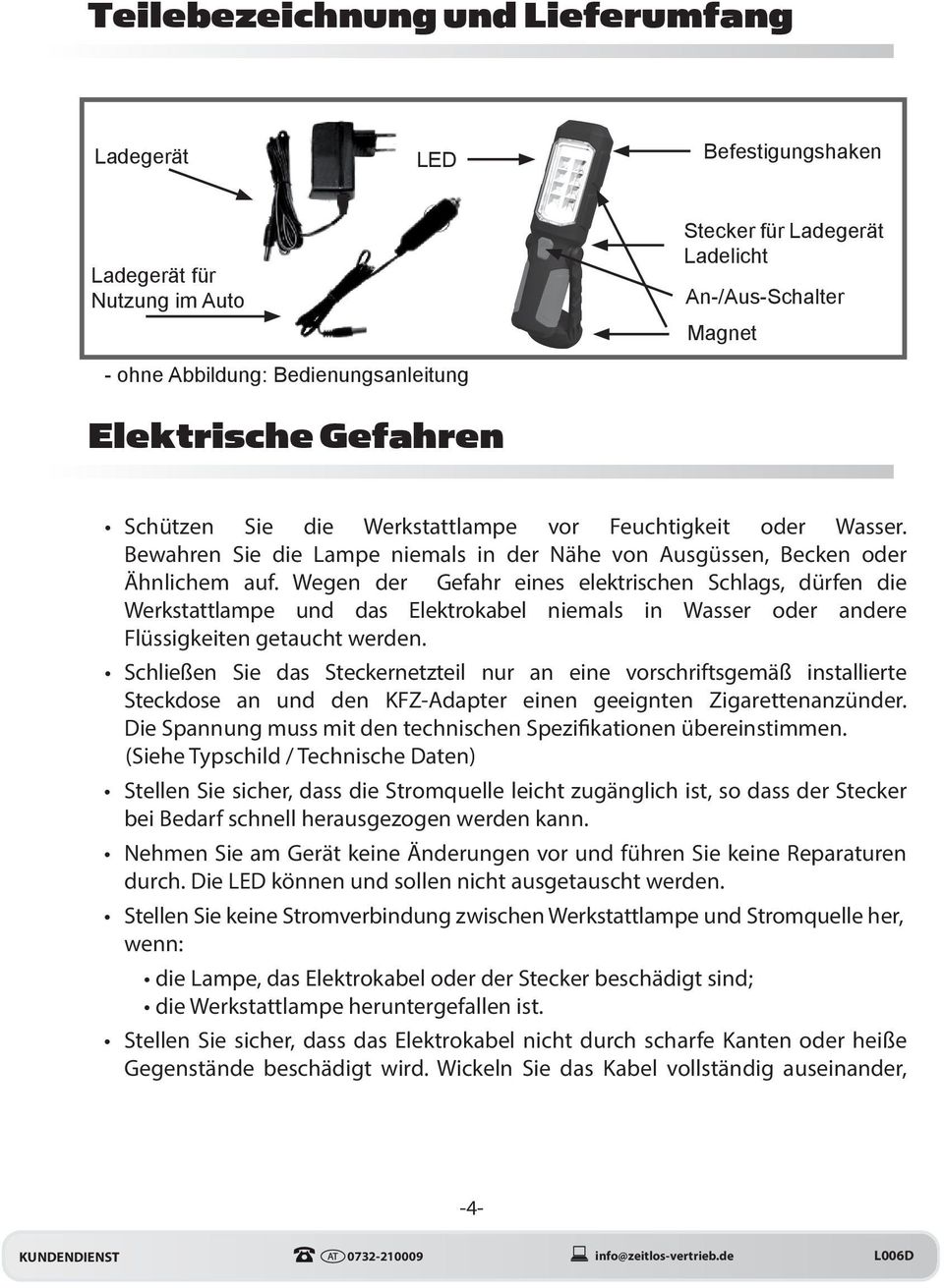 Wegen der Gefahr eines elektrischen Schlags, dürfen die Werkstattlampe und das Elektrokabel niemals in Wasser oder andere Flüssigkeiten getaucht werden.