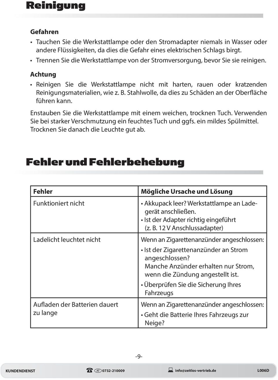 Stahlwolle, da dies zu Schäden an der Oberfläche führen kann. Enstauben Sie die Werkstattlampe mit einem weichen, trocknen Tuch. Verwenden Sie bei starker Verschmutzung ein feuchtes Tuch und ggfs.