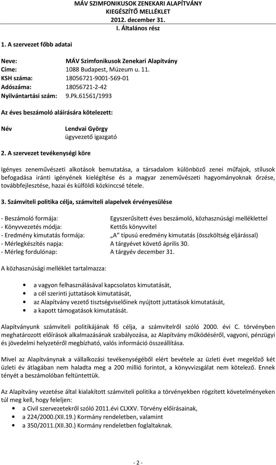 A szervezet tevékenységi köre Igényes zeneművészeti alkotások bemutatása, a társadalom különböző zenei műfajok, stílusok befogadása iránti igényének kielégítése és a magyar zeneművészeti