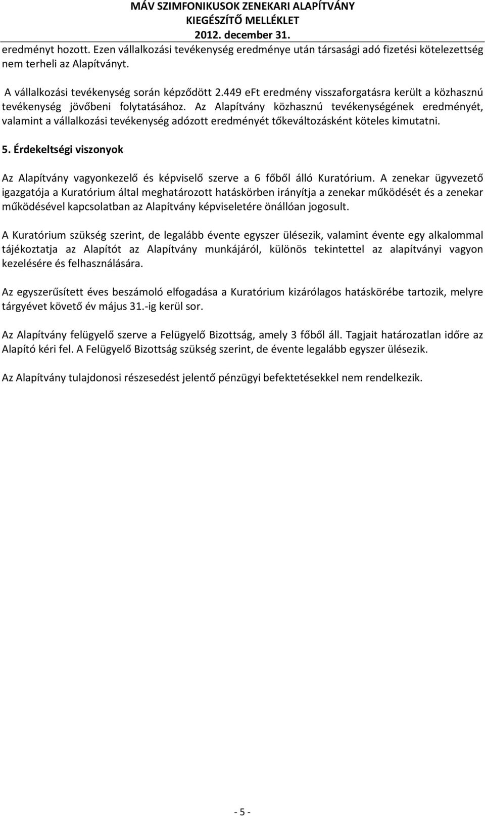 Az Alapítvány közhasznú tevékenységének eredményét, valamint a vállalkozási tevékenység adózott eredményét tőkeváltozásként köteles kimutatni. 5.