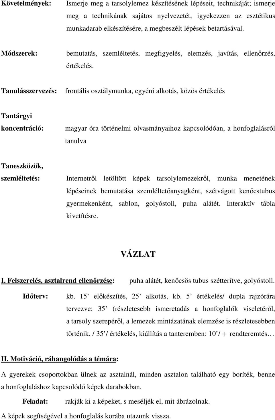 Tanulásszervezés: frontális osztálymunka, egyéni alkotás, közös értékelés Tantárgyi koncentráció: magyar óra történelmi olvasmányaihoz kapcsolódóan, a honfoglalásról tanulva Taneszközök,