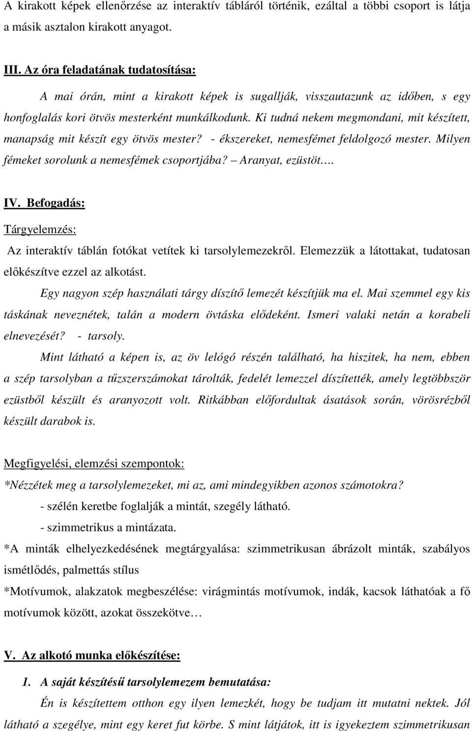 Ki tudná nekem megmondani, mit készített, manapság mit készít egy ötvös mester? - ékszereket, nemesfémet feldolgozó mester. Milyen fémeket sorolunk a nemesfémek csoportjába? Aranyat, ezüstöt. IV.