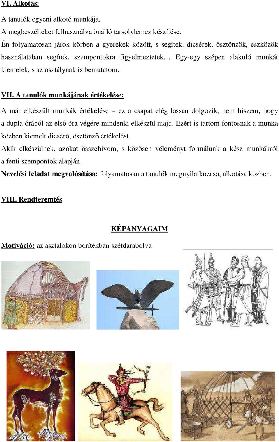 bemutatom. VII. A tanulók munkájának értékelése: A már elkészült munkák értékelése ez a csapat elég lassan dolgozik, nem hiszem, hogy a dupla órából az első óra végére mindenki elkészül majd.