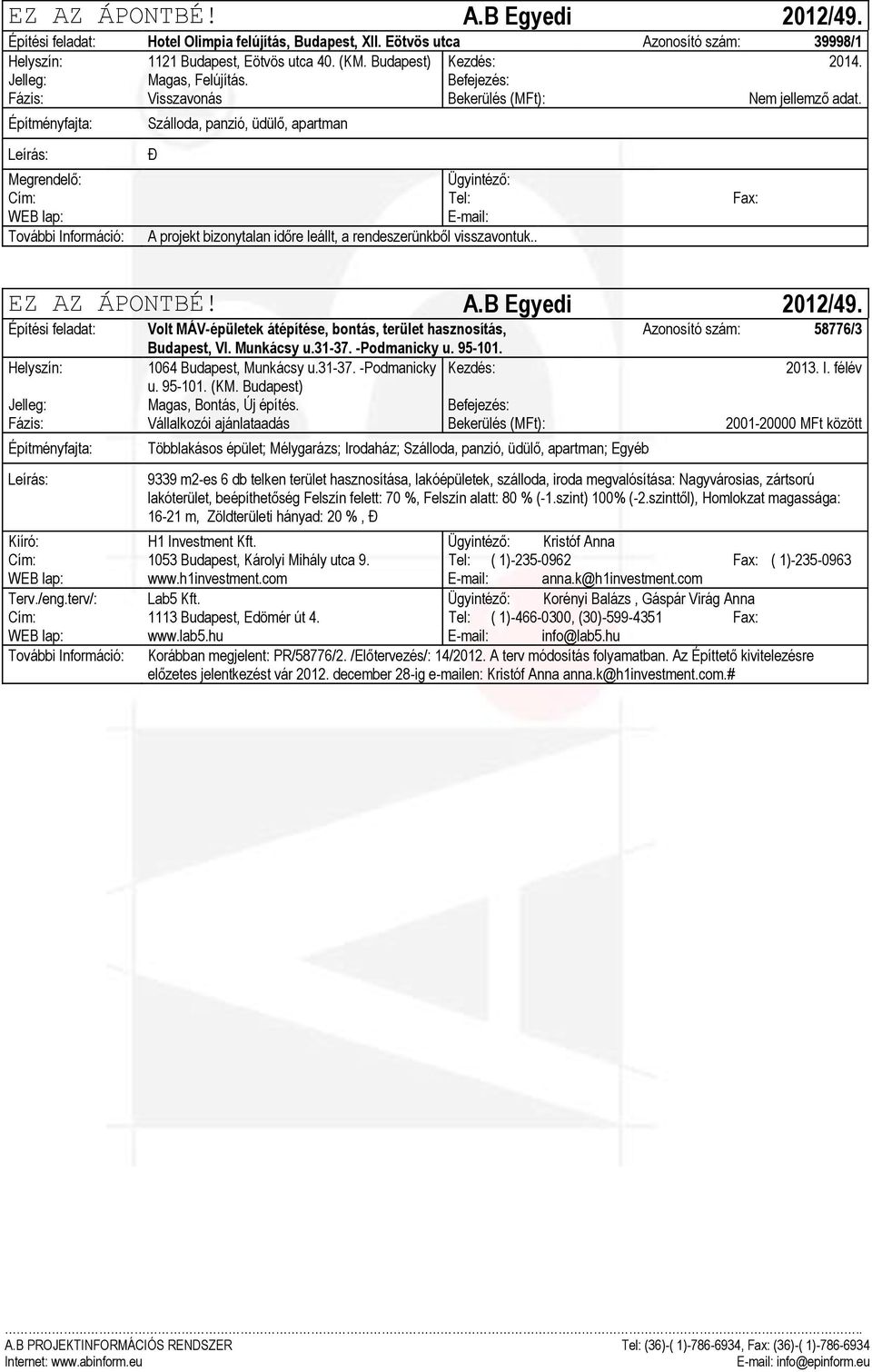 Szálloda, panzió, üdülő, apartman Đ Megrendelő: Ügyintéző: Cím: Tel: Fax: További Információ: A projekt bizonytalan időre leállt, a rendeszerünkből visszavontuk.