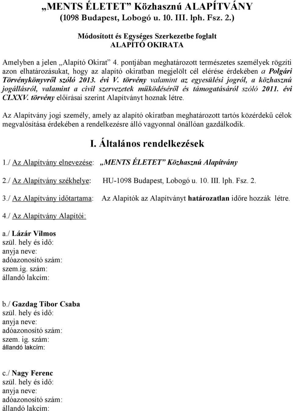 törvény valamint az egyesülési jogról, a közhasznú jogállásról, valamint a civil szervezetek működéséről és támogatásáról szóló 2011. évi CLXXV. törvény előírásai szerint Alapítványt hoznak létre.