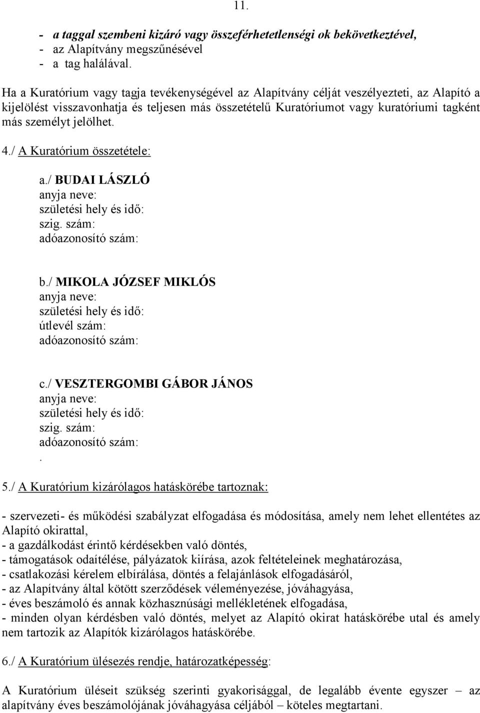 jelölhet. 4./ A Kuratórium összetétele: a./ BUDAI LÁSZLÓ születési hely és idő: szig. szám: b./ MIKOLA JÓZSEF MIKLÓS születési hely és idő: útlevél szám: c.