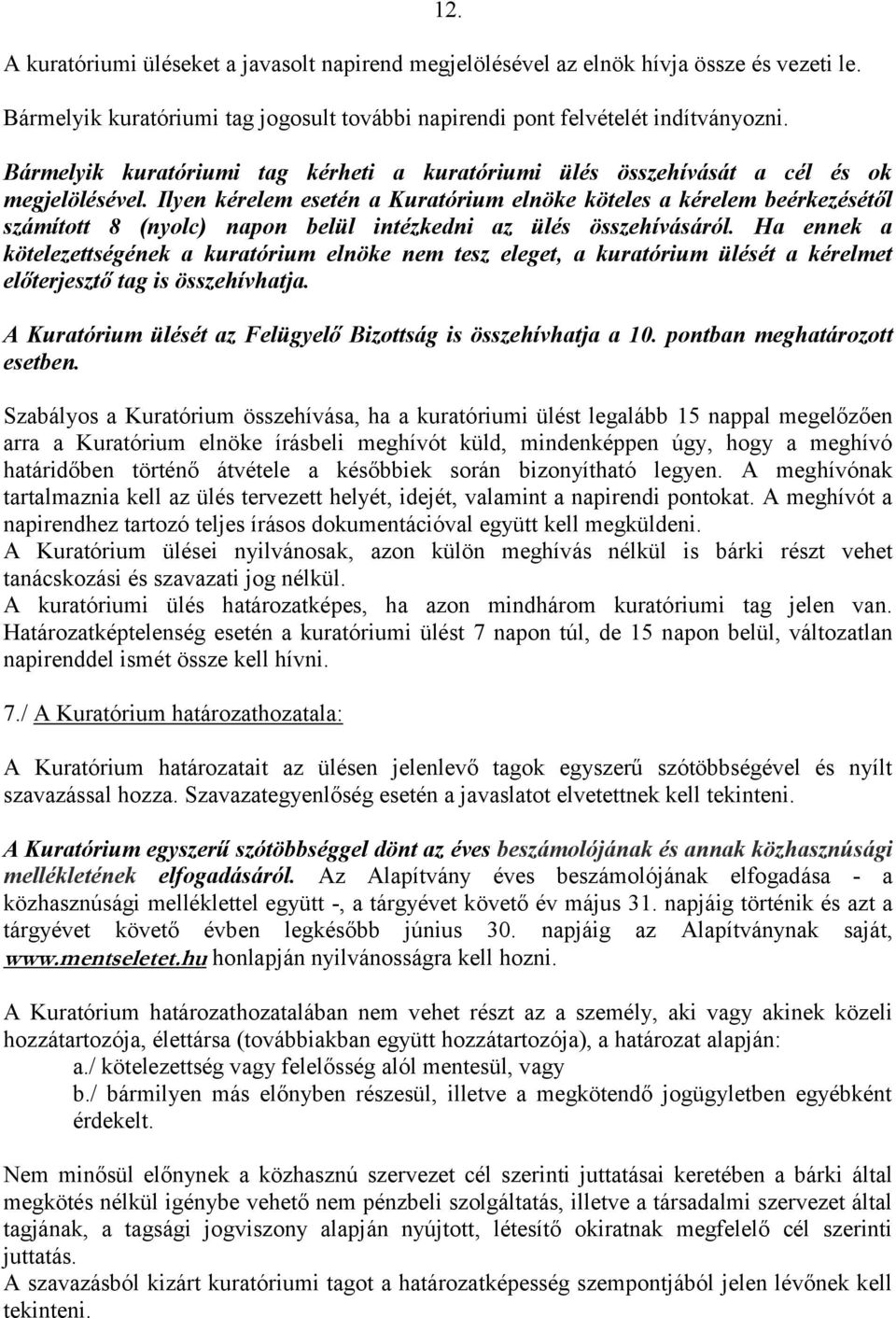 Ilyen kérelem esetén a Kuratórium elnöke köteles a kérelem beérkezésétől számított 8 (nyolc) napon belül intézkedni az ülés összehívásáról.