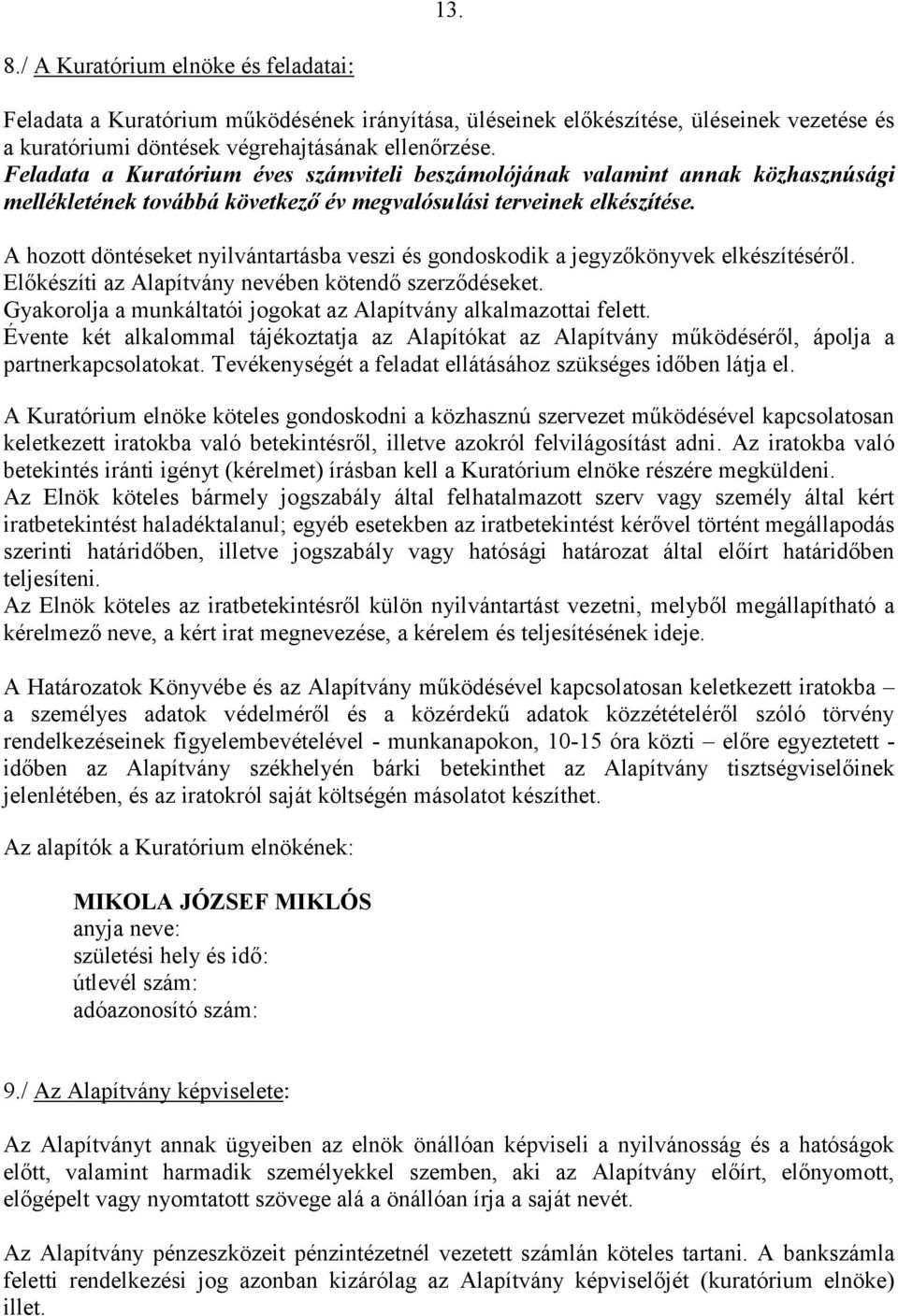 A hozott döntéseket nyilvántartásba veszi és gondoskodik a jegyzőkönyvek elkészítéséről. Előkészíti az Alapítvány nevében kötendő szerződéseket.