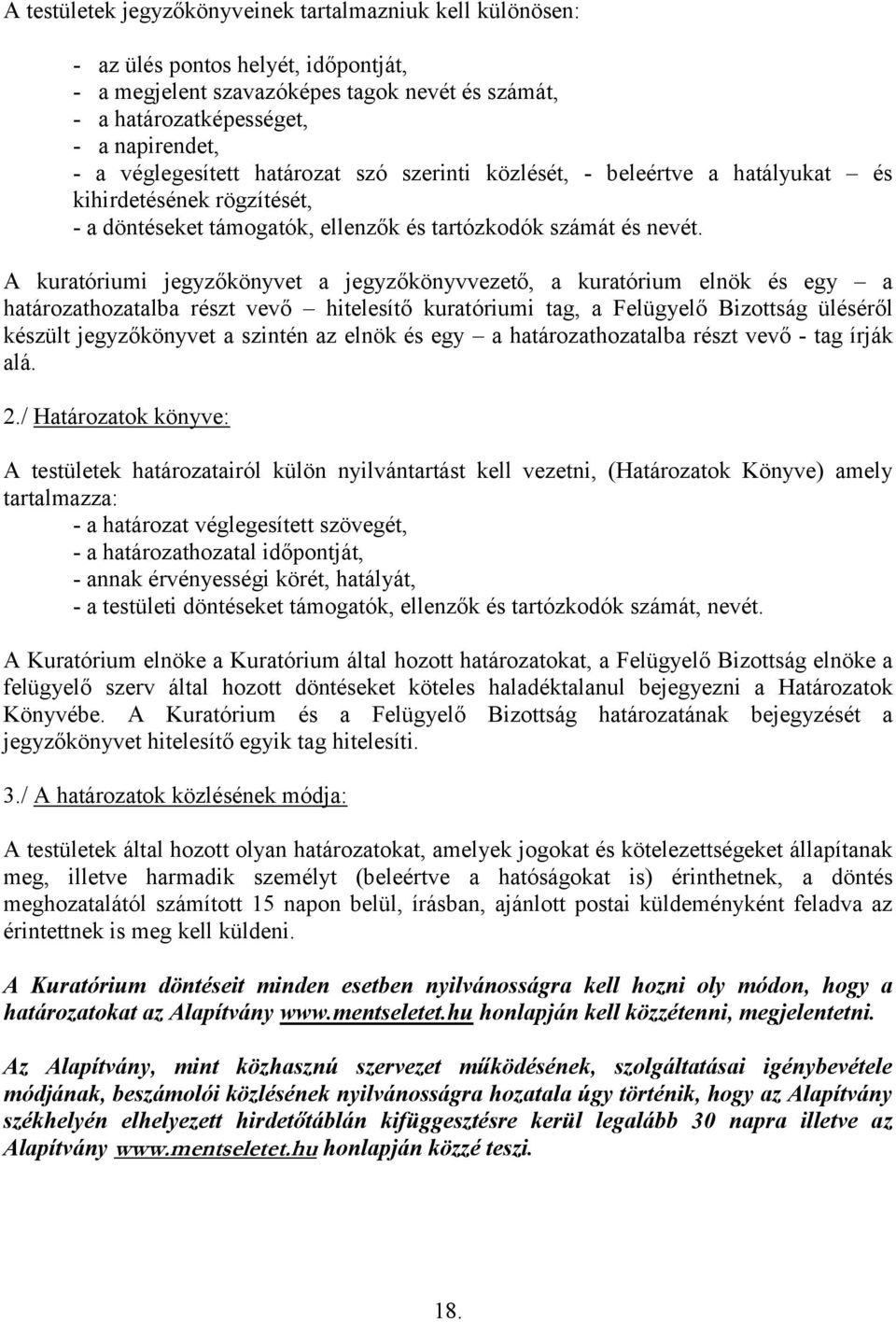 A kuratóriumi jegyzőkönyvet a jegyzőkönyvvezető, a kuratórium elnök és egy a határozathozatalba részt vevő hitelesítő kuratóriumi tag, a Felügyelő Bizottság üléséről készült jegyzőkönyvet a szintén