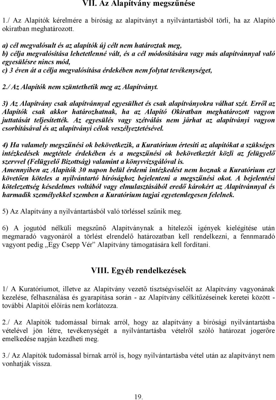 megvalósítása érdekében nem folytat tevékenységet, 2./ Az Alapítók nem szüntethetik meg az Alapítványt. 3) Az Alapítvány csak alapítvánnyal egyesülhet és csak alapítványokra válhat szét.