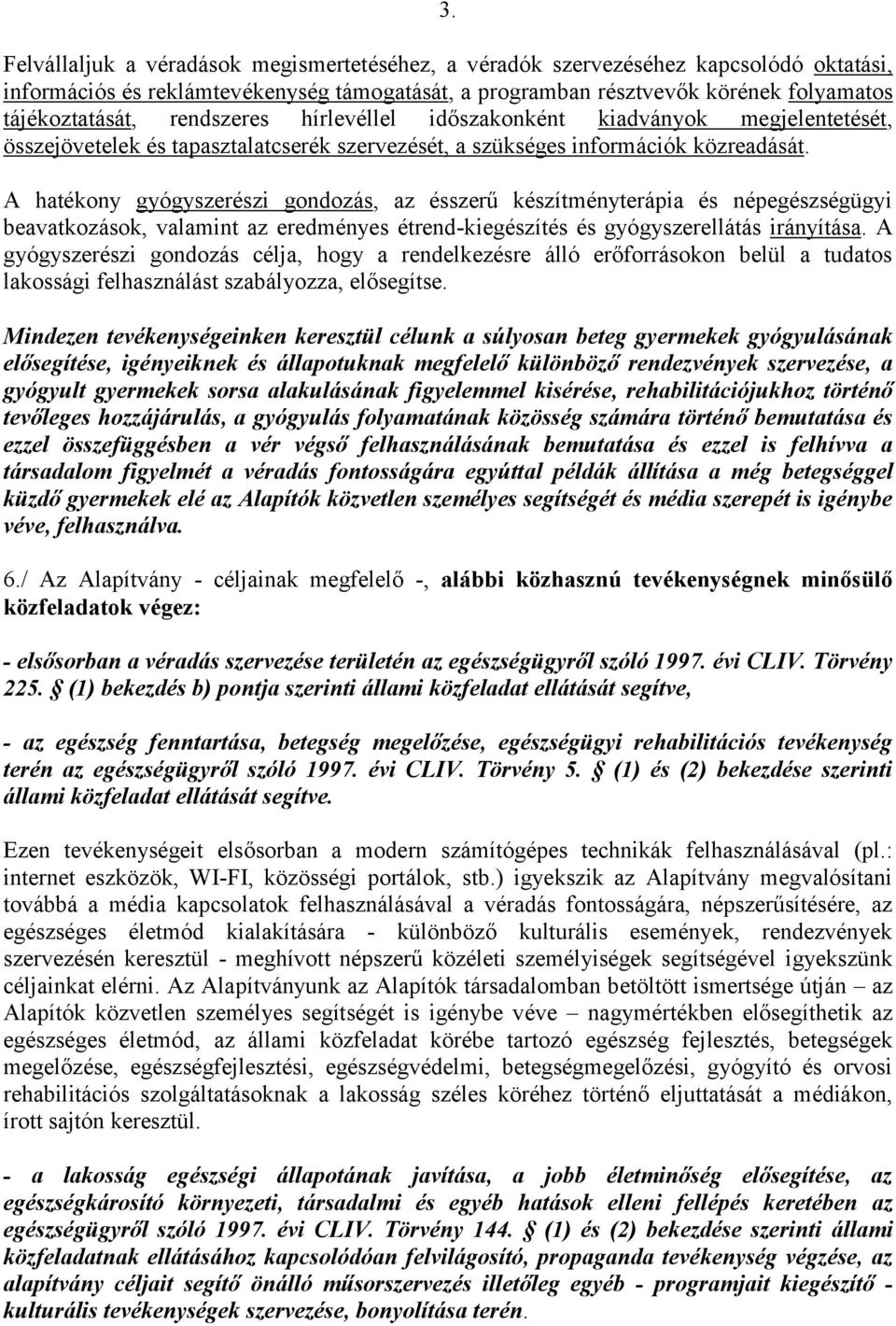 A hatékony gyógyszerészi gondozás, az ésszerű készítményterápia és népegészségügyi beavatkozások, valamint az eredményes étrend-kiegészítés és gyógyszerellátás irányítása.