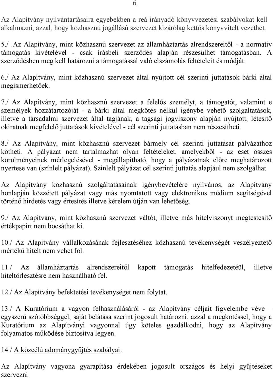 A szerződésben meg kell határozni a támogatással való elszámolás feltételeit és módját. 6./ Az Alapítvány, mint közhasznú szervezet által nyújtott cél szerinti juttatások bárki által megismerhetőek.