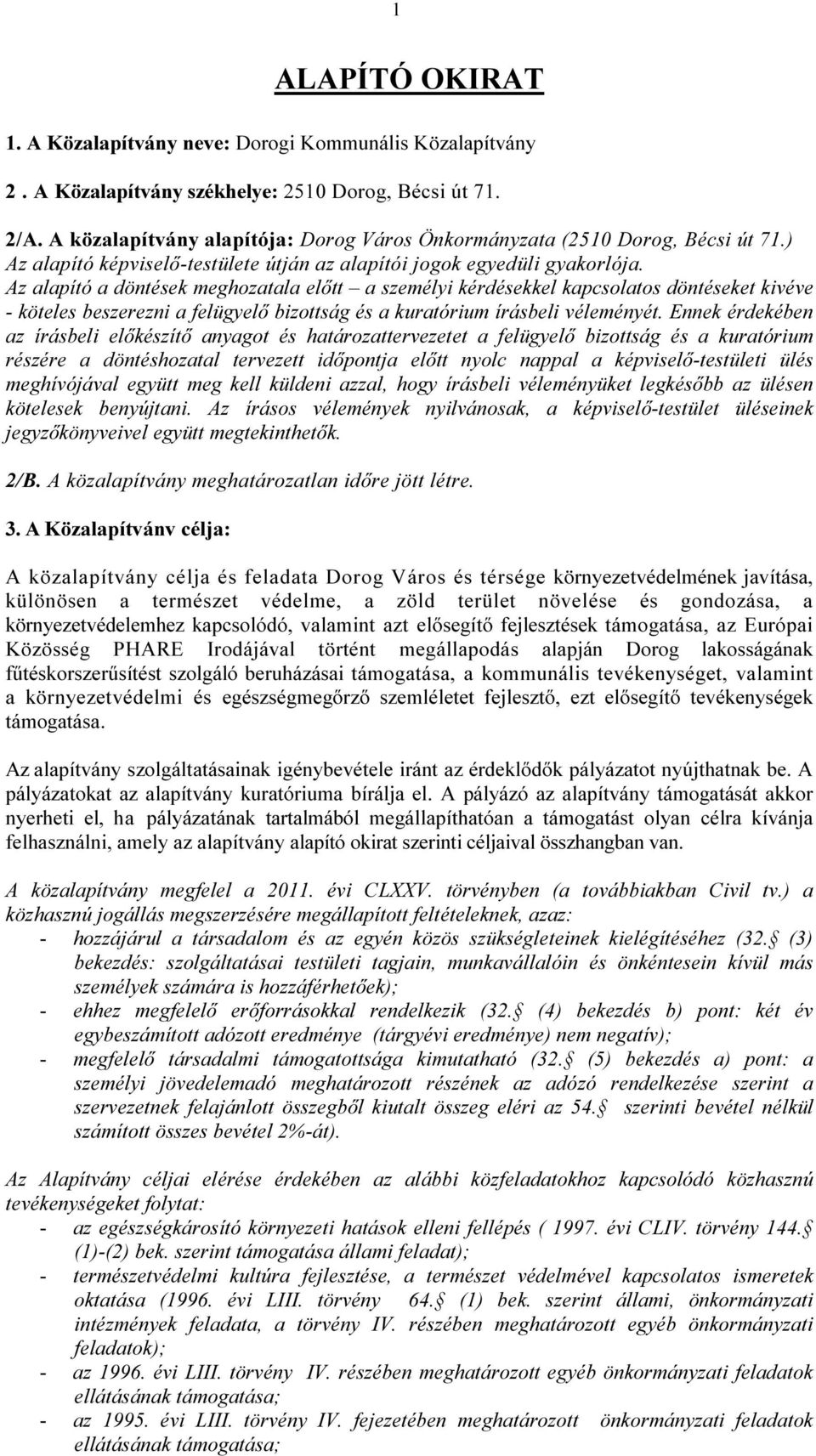 Az alapító a döntések meghozatala előtt a személyi kérdésekkel kapcsolatos döntéseket kivéve - köteles beszerezni a felügyelő bizottság és a kuratórium írásbeli véleményét.