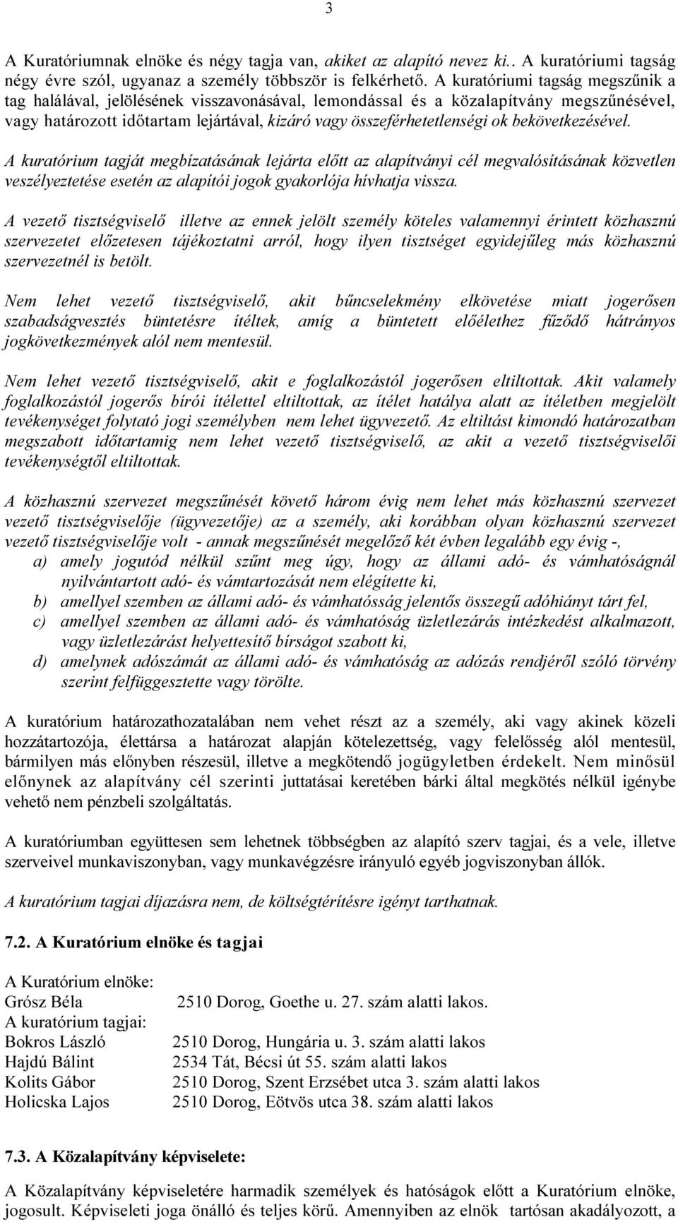 bekövetkezésével. A kuratórium tagját megbízatásának lejárta előtt az alapítványi cél megvalósításának közvetlen veszélyeztetése esetén az alapítói jogok gyakorlója hívhatja vissza.