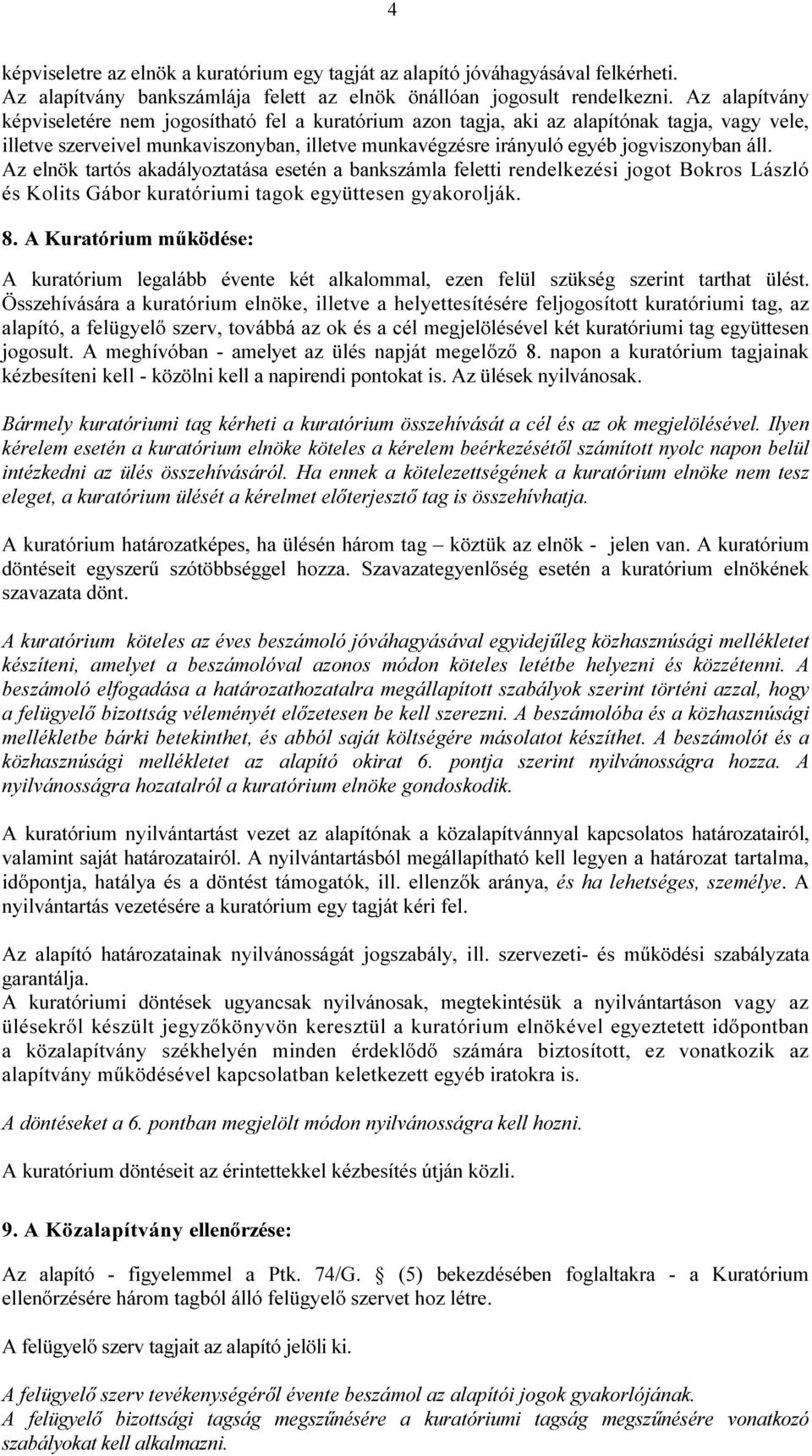 Az elnök tartós akadályoztatása esetén a bankszámla feletti rendelkezési jogot Bokros László és Kolits Gábor kuratóriumi tagok együttesen gyakorolják. 8.