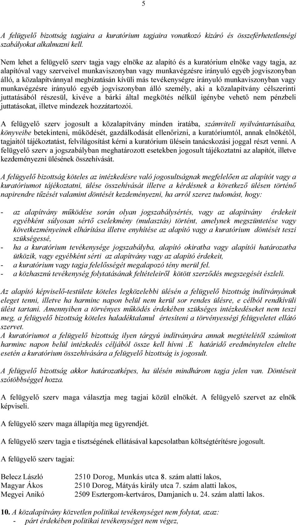 közalapítvánnyal megbízatásán kívüli más tevékenységre irányuló munkaviszonyban vagy munkavégzésre irányuló egyéb jogviszonyban álló személy, aki a közalapítvány célszerinti juttatásából részesül,