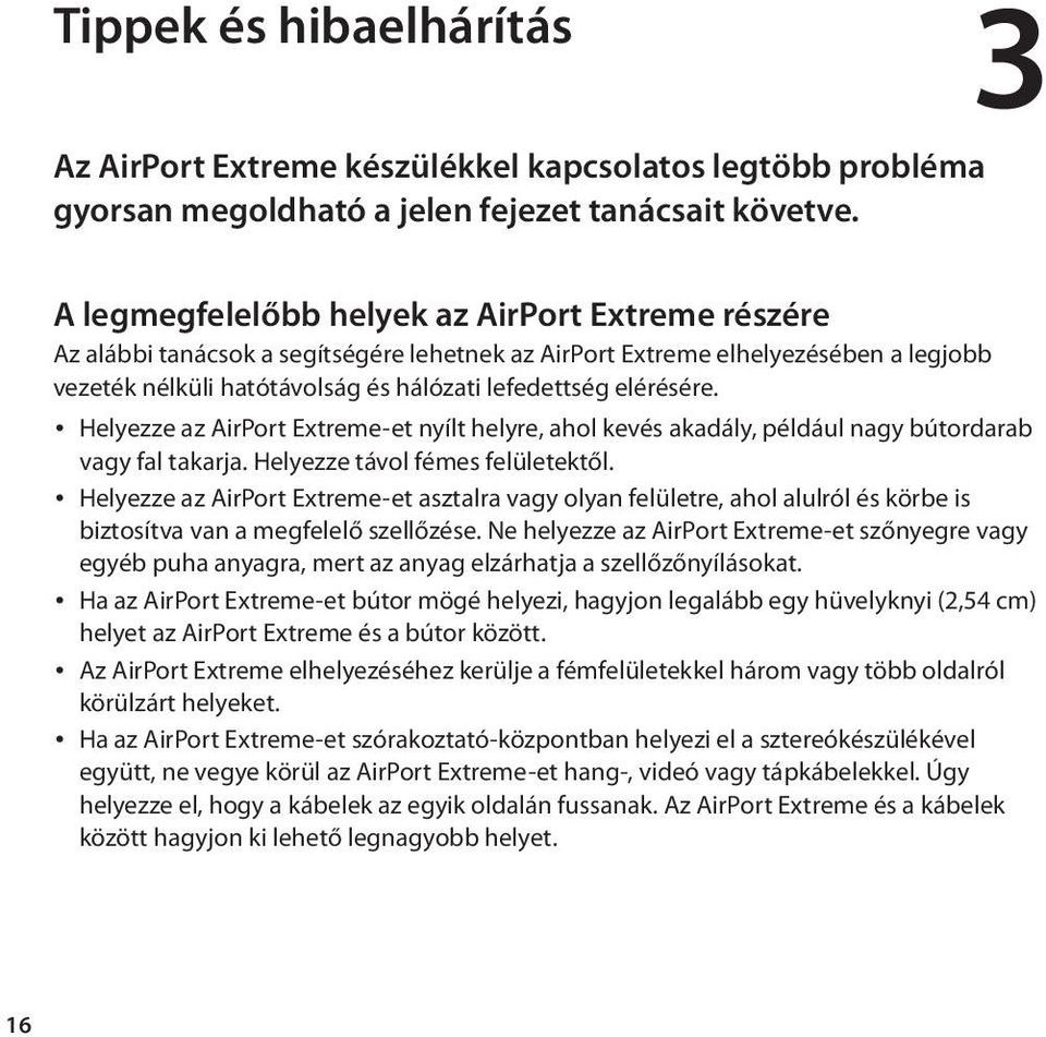 elérésére. Helyezze az AirPort Extreme-et nyílt helyre, ahol kevés akadály, például nagy bútordarab vagy fal takarja. Helyezze távol fémes felületektől.