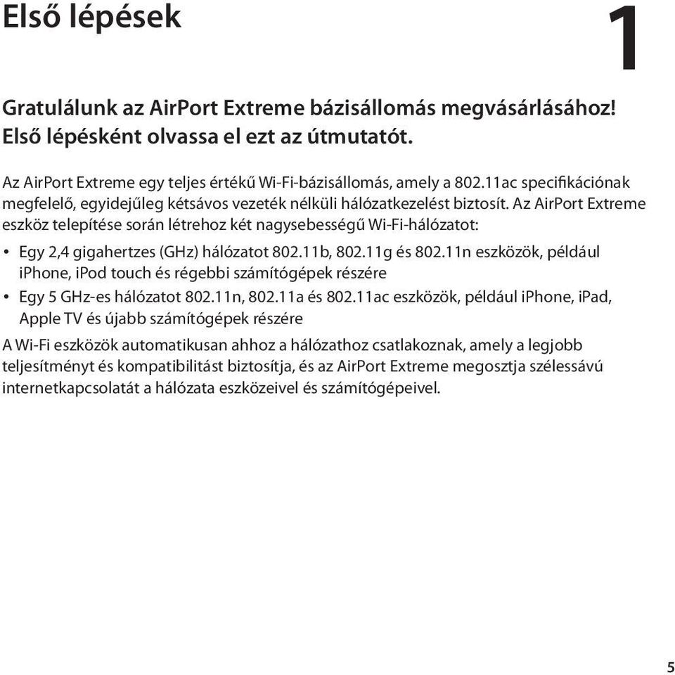 Az AirPort Extreme eszköz telepítése során létrehoz két nagysebességű Wi-Fi-hálózatot: Egy 2,4 gigahertzes (GHz) hálózatot 802.11b, 802.11g és 802.