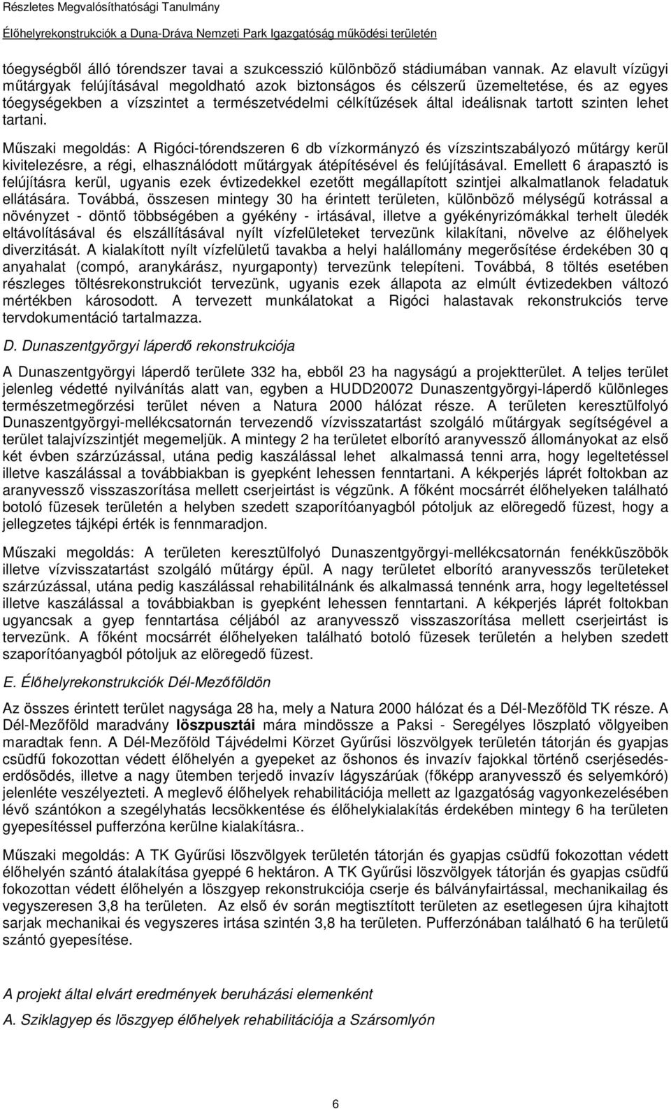 szinten lehet tartani. Mőszaki megoldás: A Rigóci-tórendszeren 6 db vízkormányzó és vízszintszabályozó mőtárgy kerül kivitelezésre, a régi, elhasználódott mőtárgyak átépítésével és felújításával.