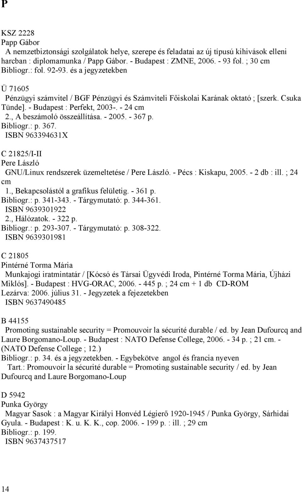 , A beszámoló összeállítása. - 2005. - 367 p. Bibliogr.: p. 367. ISBN 963394631X C 21825/I-II Pere László GNU/Linux rendszerek üzemeltetése / Pere László. - Pécs : Kiskapu, 2005. - 2 db : ill.