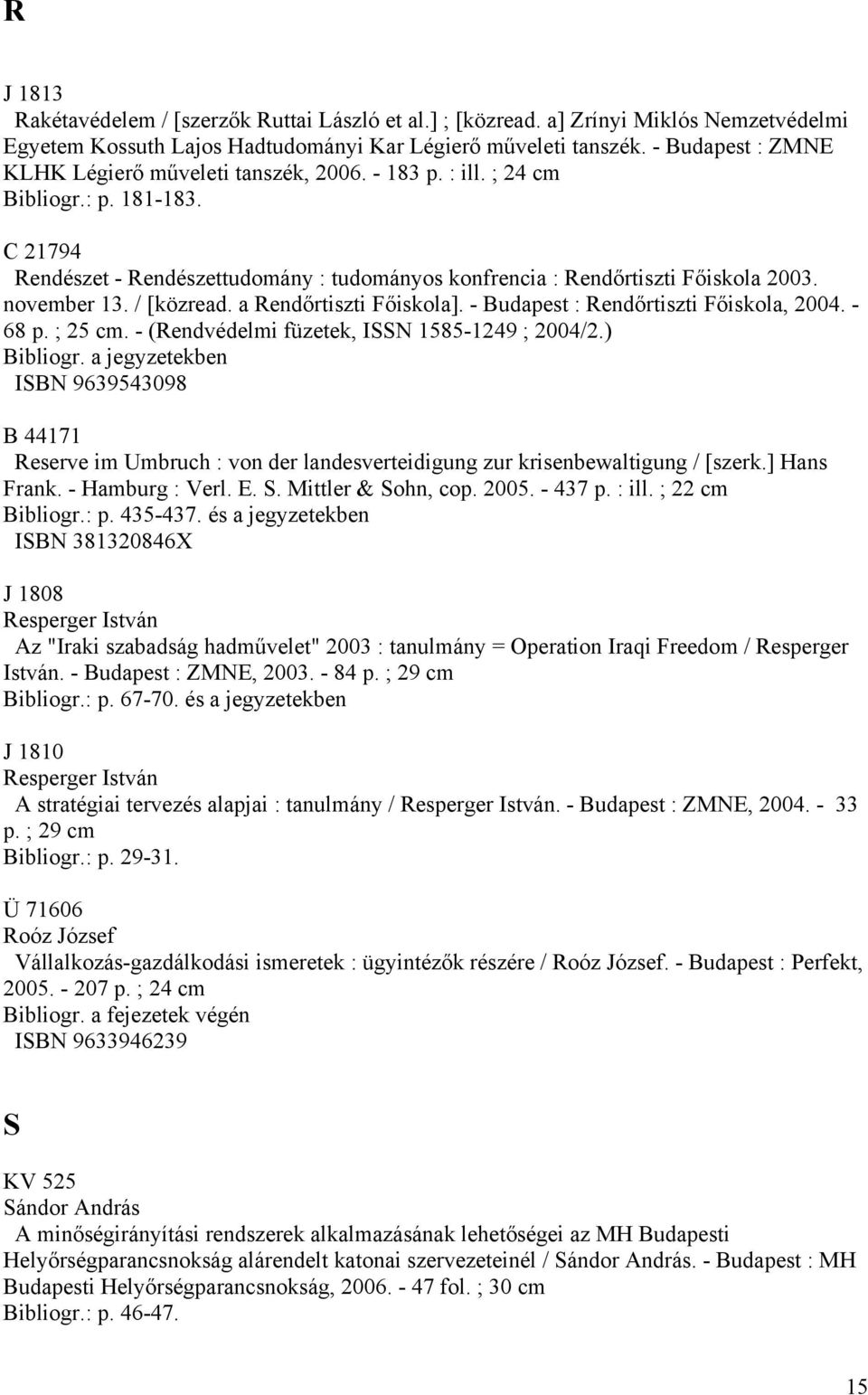 november 13. / [közread. a Rendőrtiszti Főiskola]. - Budapest : Rendőrtiszti Főiskola, 2004. - 68 p. ; 25 cm. - (Rendvédelmi füzetek, ISSN 1585-1249 ; 2004/2.