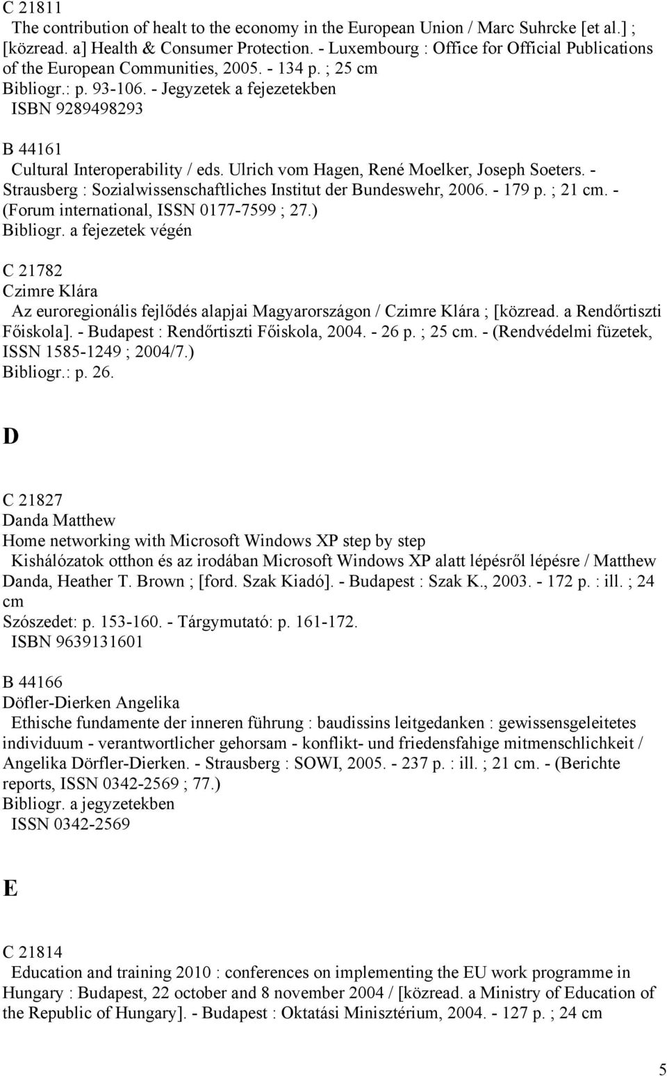 - Jegyzetek a fejezetekben ISBN 9289498293 B 44161 Cultural Interoperability / eds. Ulrich vom Hagen, René Moelker, Joseph Soeters.